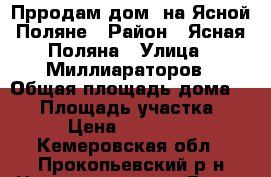 Прродам дом  на Ясной Поляне › Район ­ Ясная Поляна › Улица ­ Миллиараторов › Общая площадь дома ­ 40 › Площадь участка ­ 6 › Цена ­ 480 000 - Кемеровская обл., Прокопьевский р-н Недвижимость » Дома, коттеджи, дачи продажа   . Кемеровская обл.